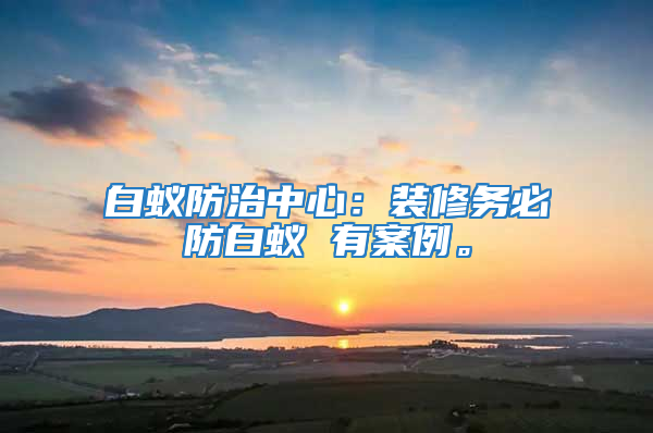 白蟻防治中心：裝修務必防白蟻 有案例。