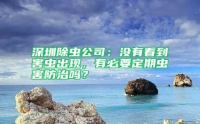 深圳除蟲公司：沒有看到害蟲出現(xiàn)，有必要定期蟲害防治嗎？